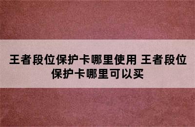 王者段位保护卡哪里使用 王者段位保护卡哪里可以买